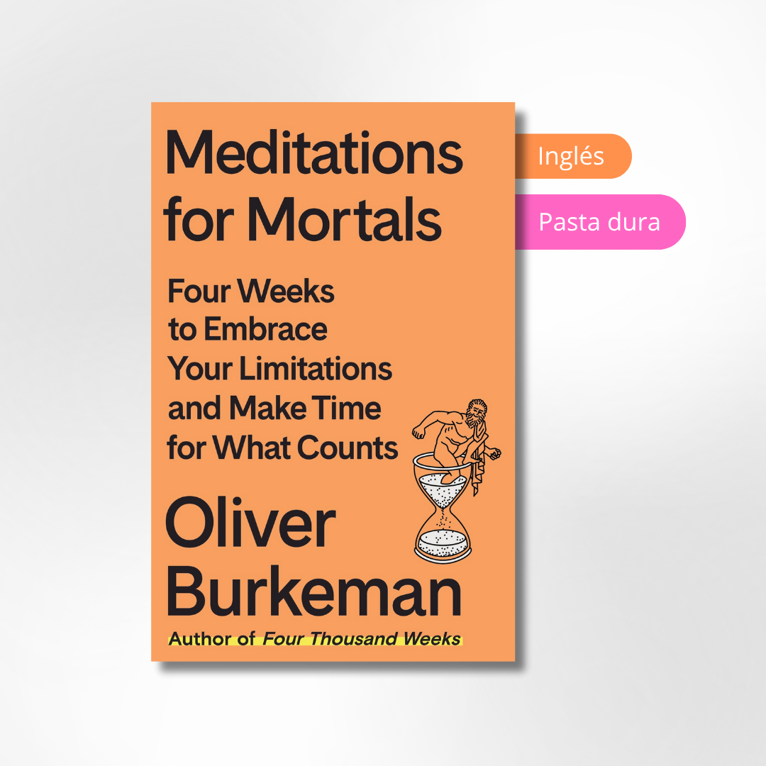 Meditations for Mortals: Four Weeks to Embrace Your Limitations and Make Time for What Counts