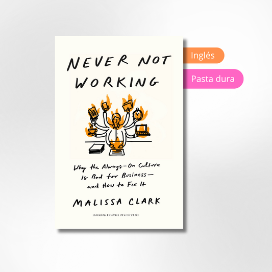 Never Not Working: Why the Always-On Culture Is Bad for Business—and How to Fix It