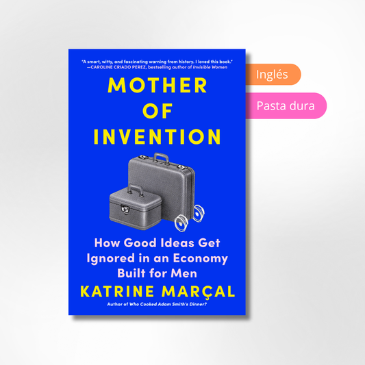 Mother of Invention: How Good Ideas Get Ignored in an Economy Built for Men