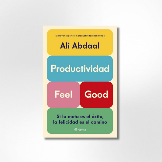 Productividad Feel Good: Si la meta es el éxito, la felicidad es el camino