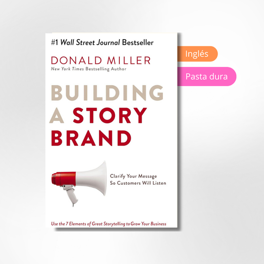 Building a StoryBrand: Clarify Your Message So Customers Will Listen