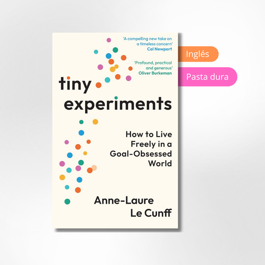 Tiny Experiments: How to Live Freely in a Goal-Obsessed World