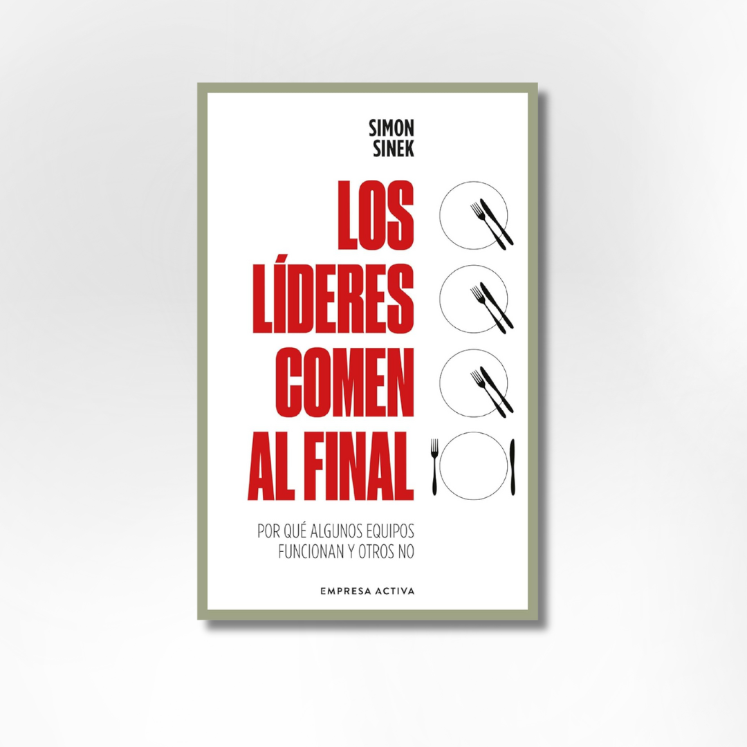 Los líderes comen al final: Por qué algunos equipos funcionan bien y otros no