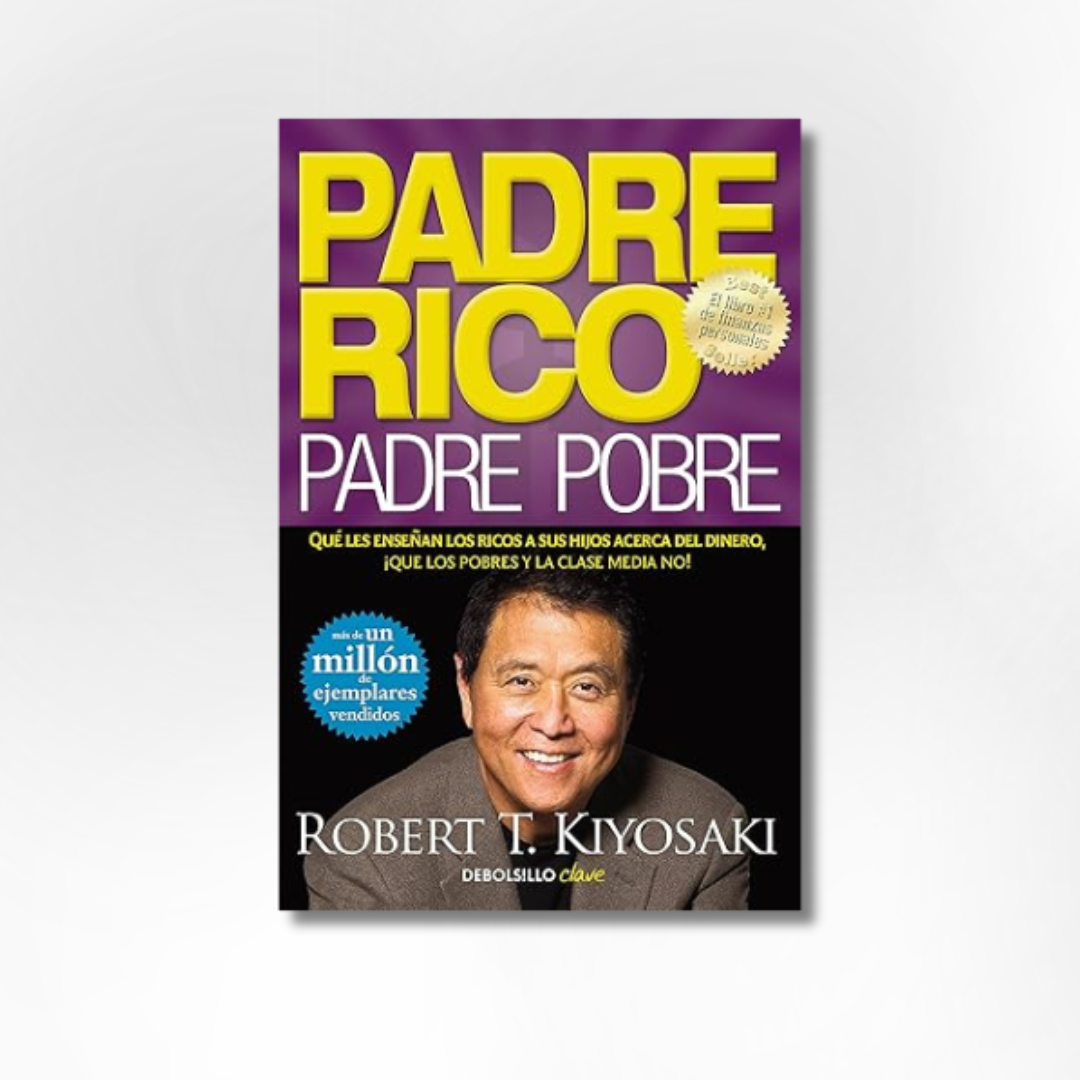 Padre Rico, padre Pobre: Qué les enseñan los ricos a sus hijos acerca del dinero, ¡que los pobres y la clase media no!