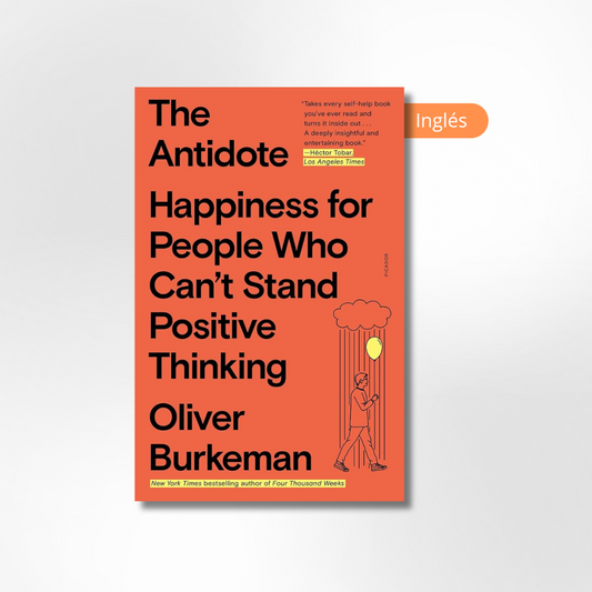 The Antidote: Happiness for People Who Can't Stand Positive Thinking